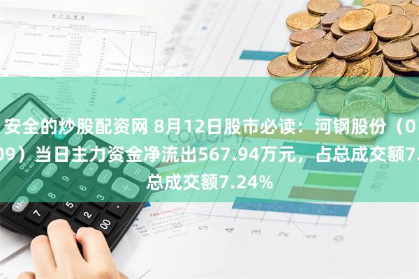 安全的炒股配资网 8月12日股市必读：河钢股份（000709）当日主力资金净流出567.94万元，占总成交额7.24%