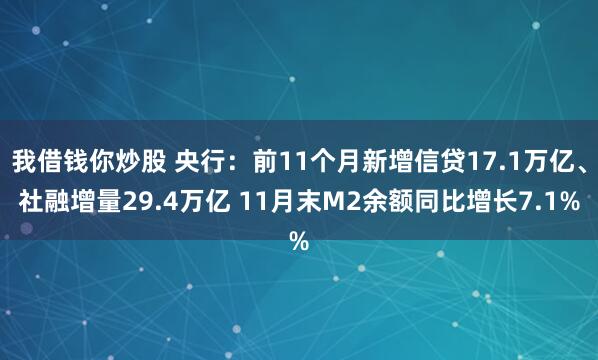 我借钱你炒股 央行：前11个月新增信贷17.1万亿、社融增量29.4万亿 11月末M2余额同比增长7.1%