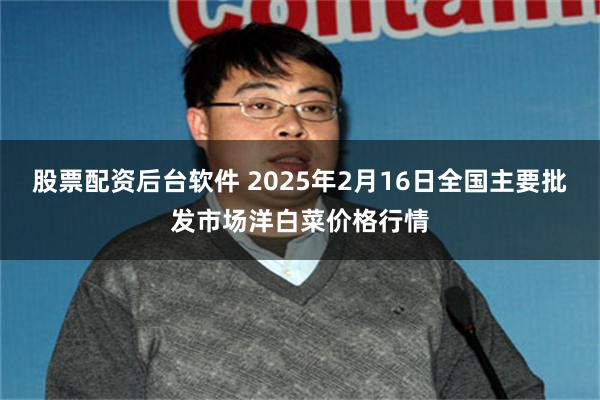 股票配资后台软件 2025年2月16日全国主要批发市场洋白菜价格行情