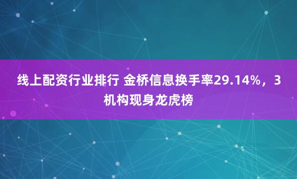 线上配资行业排行 金桥信息换手率29.14%，3机构现身龙虎榜